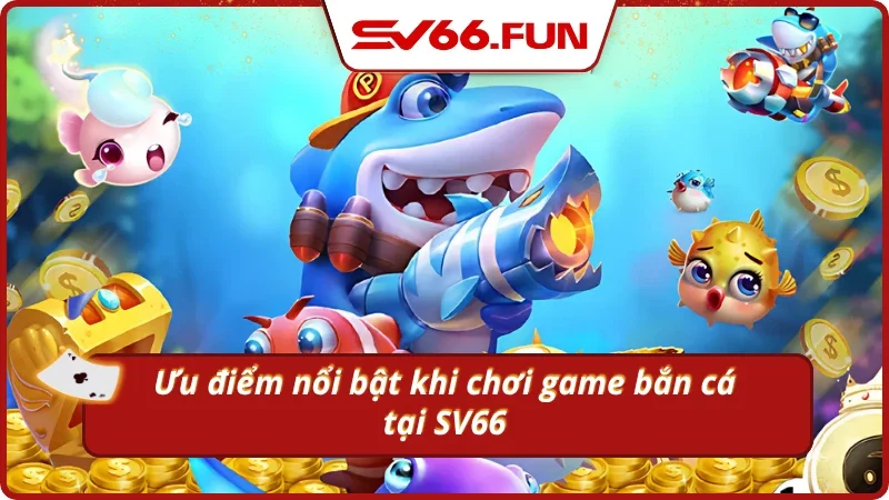 Điểm cộng lớn nhất trong mắt anh em khi chơi bắn cá đổi thưởng tại đây