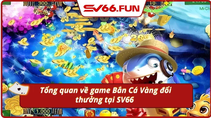 Giới thiệu tổng quan về game bắn cá đổi thưởng tại SV66