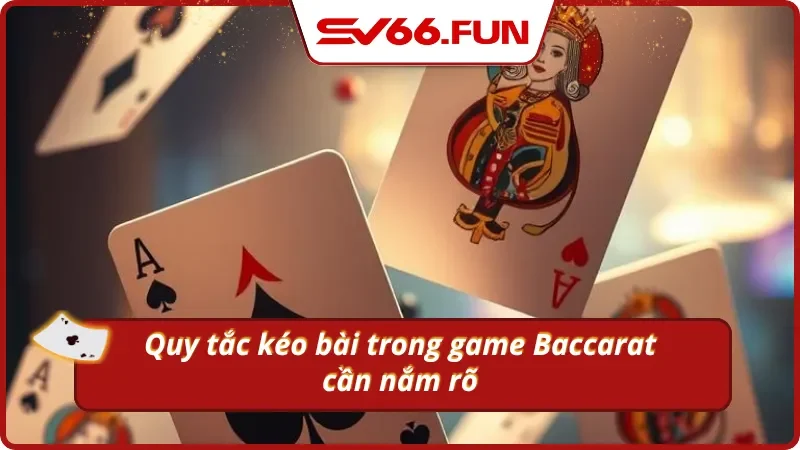 Nắm rõ quy tắc trong hình thức kéo Baccarat