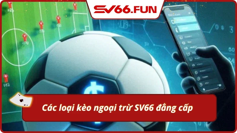 Các loại kèo ngoại trừ đẳng cấp tại SV66 