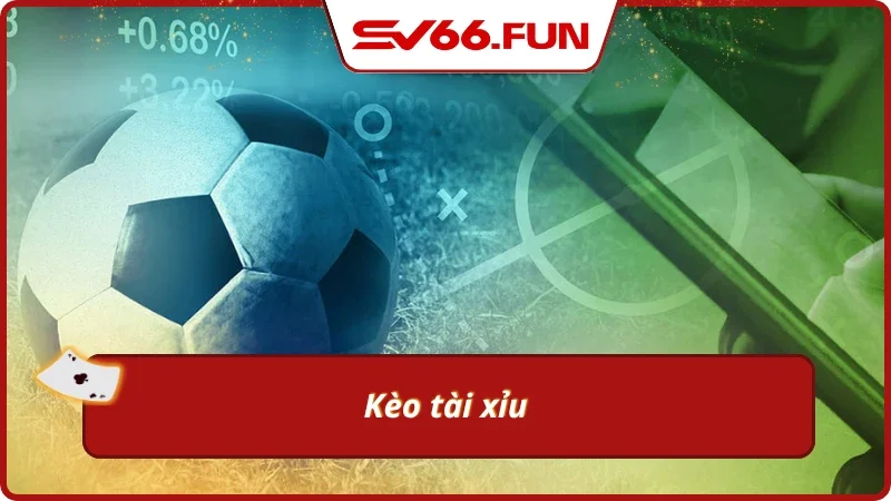 Kèo tài xỉu đẳng cấp nhất cho thành viên 