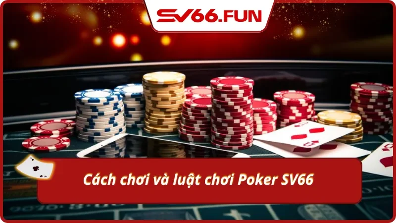 Chi tiết về luật chơi Poker mà cược thủ nên nắm bắt