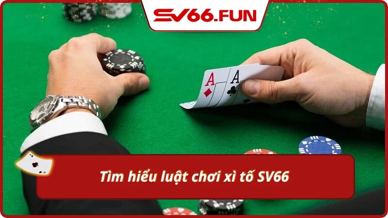 Tìm hiểu sơ qua về luật chơi xì tố