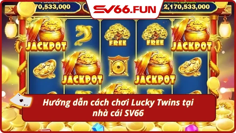 Tất tần tật quy trình tham gia Lucky Twin tại SV66