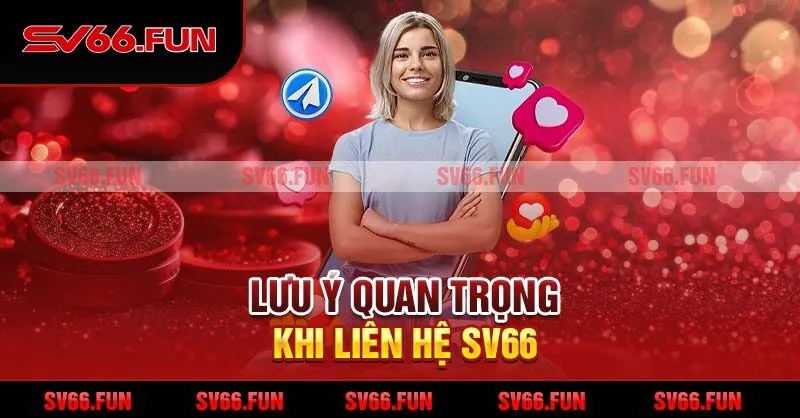Lưu ý quan trọng khi liên hệ SV66