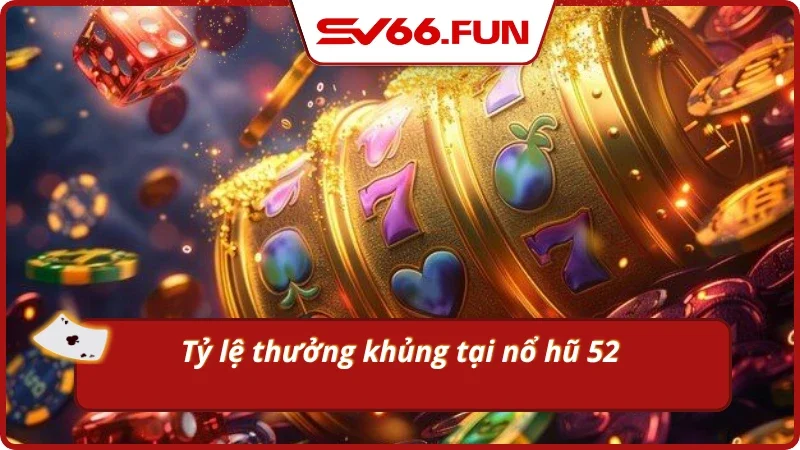 Mức trả thưởng cực cao tại nổ hũ 52 SV66