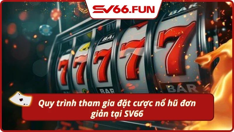 Các bước tham gia nổ hũ 52 dễ dàng cho hội viên tại SV66