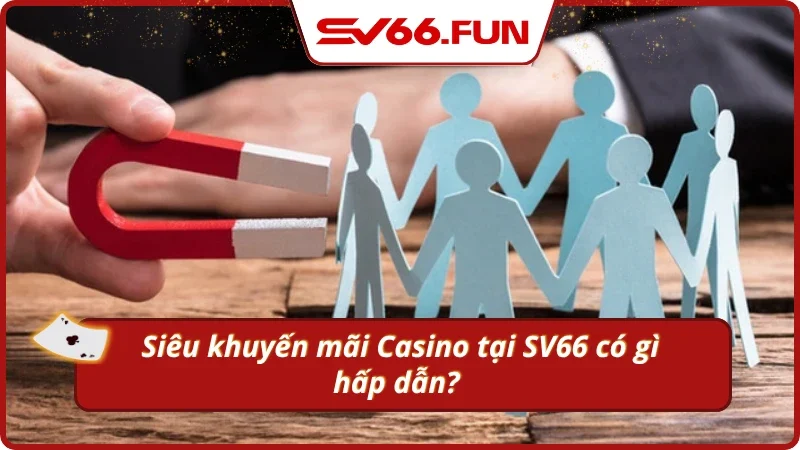Tổng quát về siêu khuyến mãi Casino tại SV66