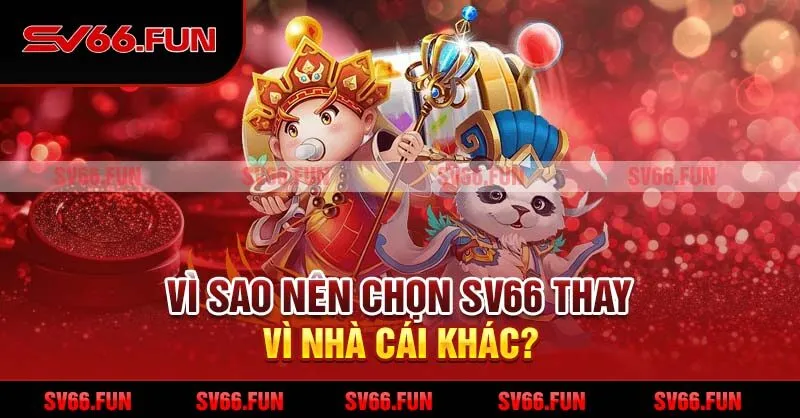 Vì sao nên chọn SV66 thay vì nhà cái khác?